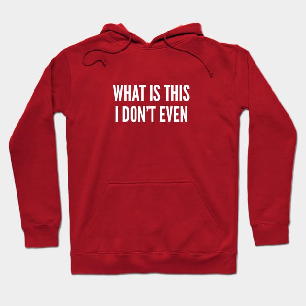 Funny - What Is This I Don't Even - Funny Joke Statement Humor Slogan Quotes Saying Hoodie by sillyslogans